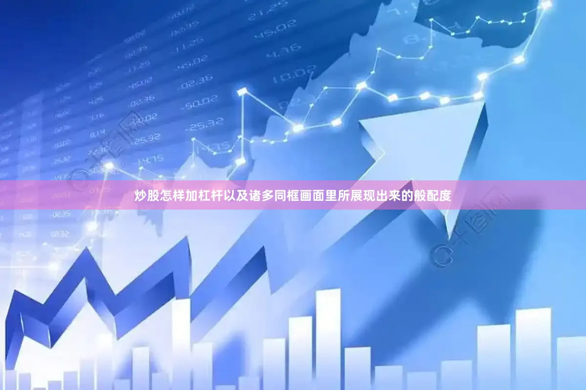 炒股怎样加杠杆以及诸多同框画面里所展现出来的般配度