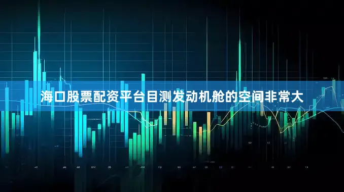 海口股票配资平台目测发动机舱的空间非常大