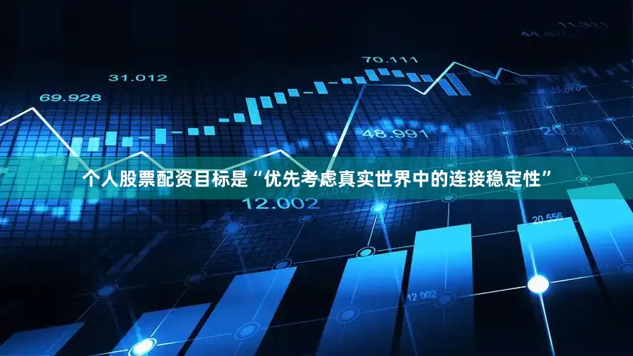个人股票配资目标是“优先考虑真实世界中的连接稳定性”