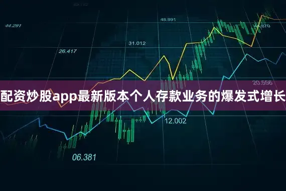 配资炒股app最新版本 个人存款业务的爆发式增长